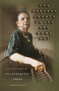 Title: The Poetess Counts to 100 and Bows Out: Selected Poems by Ana Enriqueta Terán, Author: Ana Enriqueta Terán