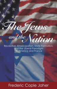 Title: The Jews and the Nation: Revolution, Emancipation, State Formation, and the Liberal Paradigm in America and France, Author: Frederic Cople Jaher