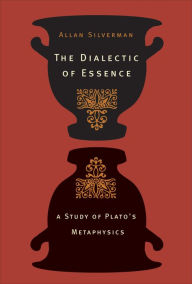 Title: The Dialectic of Essence: A Study of Plato's Metaphysics, Author: Allan Silverman