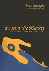 Title: Beyond the Market: The Social Foundations of Economic Efficiency, Author: Jens Beckert