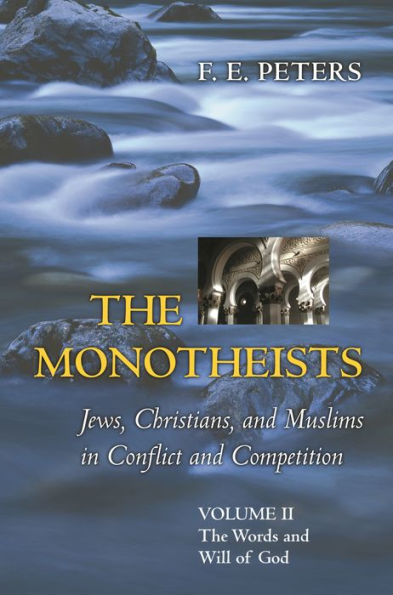 The Monotheists: Jews, Christians, and Muslims in Conflict and Competition, Volume II: The Words and Will of God