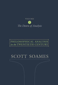 Title: Philosophical Analysis in the Twentieth Century, Volume 1: The Dawn of Analysis, Author: Scott Soames