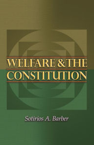 Title: Welfare and the Constitution, Author: Sotirios A. Barber