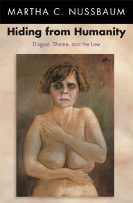 Title: Hiding from Humanity: Disgust, Shame, and the Law, Author: Martha Nussbaum