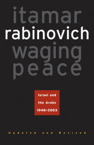 Title: Waging Peace: Israel and the Arabs, 1948-2003 - Updated and Revised Edition, Author: Itamar Rabinovich