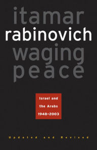 Title: Waging Peace: Israel and the Arabs, 1948-2003, Author: Itamar Rabinovich