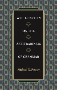 Title: Wittgenstein on the Arbitrariness of Grammar, Author: Michael N. Forster