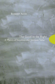 Title: The Good in the Right: A Theory of Intuition and Intrinsic Value, Author: Robert Audi