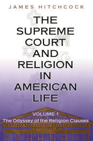 Title: The Supreme Court and Religion in American Life, Vol. 1: The Odyssey of the Religion Clauses, Author: James Hitchcock