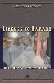 Title: License to Harass: Law, Hierarchy, and Offensive Public Speech, Author: Laura Beth Nielsen