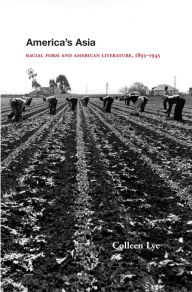 Title: America's Asia: Racial Form and American Literature, 1893-1945, Author: Colleen Lye