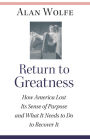 Return to Greatness: How America Lost Its Sense of Purpose and What It Needs to Do to Recover It