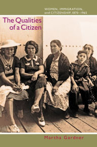 Title: The Qualities of a Citizen: Women, Immigration, and Citizenship, 1870-1965, Author: Martha Gardner