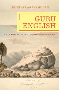 Title: Guru English: South Asian Religion in a Cosmopolitan Language, Author: Srinivas Aravamudan