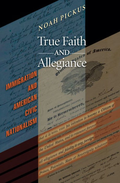 True Faith and Allegiance: Immigration and American Civic Nationalism