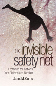 Title: The Invisible Safety Net: Protecting the Nation's Poor Children and Families, Author: Janet Currie