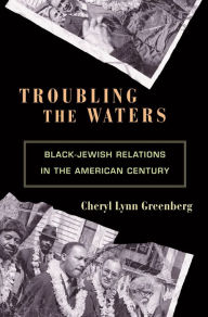 Title: Troubling the Waters: Black-Jewish Relations in the American Century, Author: Cheryl Lynn Greenberg