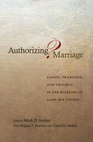 Title: Authorizing Marriage?: Canon, Tradition, and Critique in the Blessing of Same-Sex Unions, Author: Mark D. Jordan