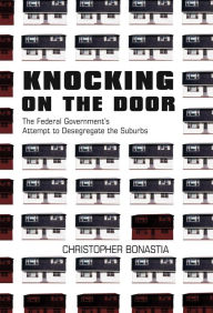 Title: Knocking on the Door: The Federal Government's Attempt to Desegregate the Suburbs, Author: Christopher Bonastia