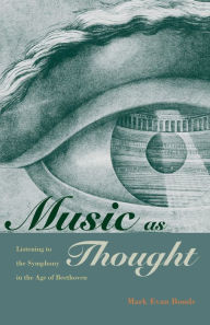 Title: Music as Thought: Listening to the Symphony in the Age of Beethoven, Author: Mark Evan Bonds