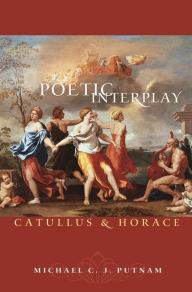 Title: Poetic Interplay: Catullus and Horace, Author: Michael C.J. Putnam
