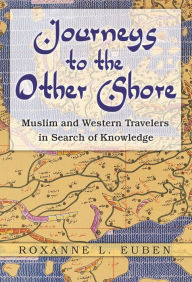 Title: Journeys to the Other Shore: Muslim and Western Travelers in Search of Knowledge, Author: Roxanne L. Euben