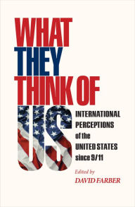 Title: What They Think of Us: International Perceptions of the United States since 9/11, Author: David Farber