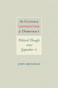 Title: The Cultural Contradictions of Democracy: Political Thought since September 11, Author: John Brenkman