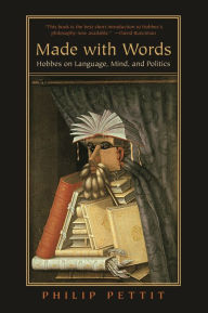 Title: Made with Words: Hobbes on Language, Mind, and Politics, Author: Philip Pettit