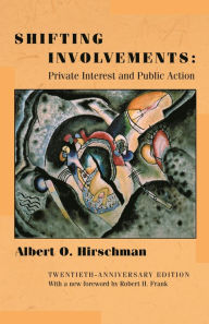 Title: Shifting Involvements: Private Interest and Public Action - Twentieth-Anniversary Edition, Author: Albert O. Hirschman