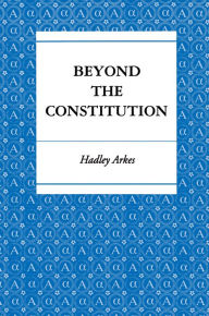 Title: Beyond the Constitution, Author: Hadley Arkes