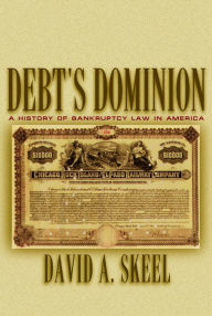 Title: Debt's Dominion: A History of Bankruptcy Law in America, Author: David A. Skeel Jr.