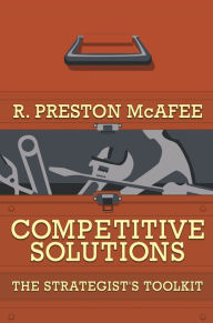 Title: Competitive Solutions: The Strategist's Toolkit, Author: R. Preston McAfee