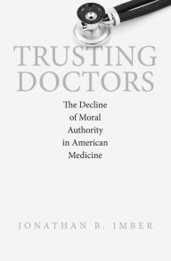 Title: Trusting Doctors: The Decline of Moral Authority in American Medicine, Author: Jonathan B. Imber