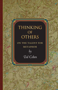 Title: Thinking of Others: On the Talent for Metaphor, Author: Ted Cohen