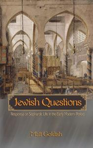 Title: Jewish Questions: Responsa on Sephardic Life in the Early Modern Period, Author: Matt Goldish