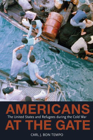 Title: Americans at the Gate: The United States and Refugees during the Cold War, Author: Carl J. Bon Tempo