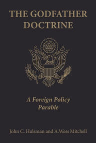 Title: The Godfather Doctrine: A Foreign Policy Parable, Author: John C. Hulsman