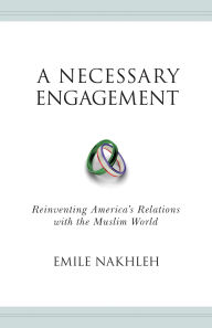 Title: A Necessary Engagement: Reinventing America's Relations with the Muslim World, Author: Emile A. Nakhleh