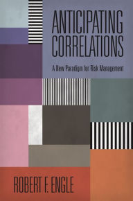 Title: Anticipating Correlations: A New Paradigm for Risk Management, Author: Robert Engle