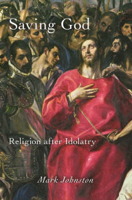 Title: Saving God: Religion after Idolatry, Author: Mark Johnston