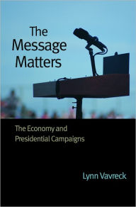 Title: The Message Matters: The Economy and Presidential Campaigns, Author: Lynn Vavreck