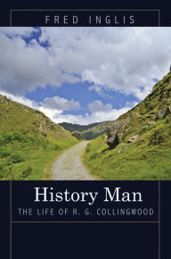 Title: History Man: The Life of R. G. Collingwood, Author: Fred Inglis