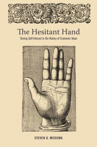Title: The Hesitant Hand: Taming Self-Interest in the History of Economic Ideas, Author: Steven G. Medema
