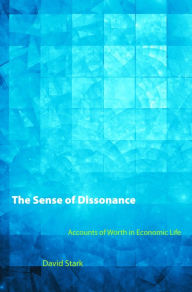 Title: The Sense of Dissonance: Accounts of Worth in Economic Life, Author: David Stark