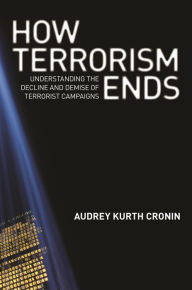 Title: How Terrorism Ends: Understanding the Decline and Demise of Terrorist Campaigns, Author: Audrey Kurth Cronin