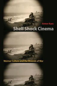 Title: Shell Shock Cinema: Weimar Culture and the Wounds of War, Author: Anton Kaes