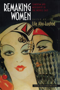 Title: Remaking Women: Feminism and Modernity in the Middle East, Author: Lila Abu-Lughod