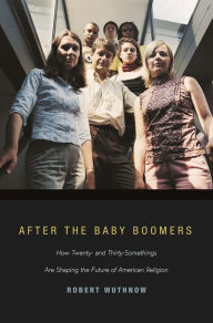 Title: After the Baby Boomers: How Twenty- and Thirty-Somethings Are Shaping the Future of American Religion, Author: Robert Wuthnow