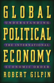 Title: Global Political Economy: Understanding the International Economic Order, Author: Robert Gilpin